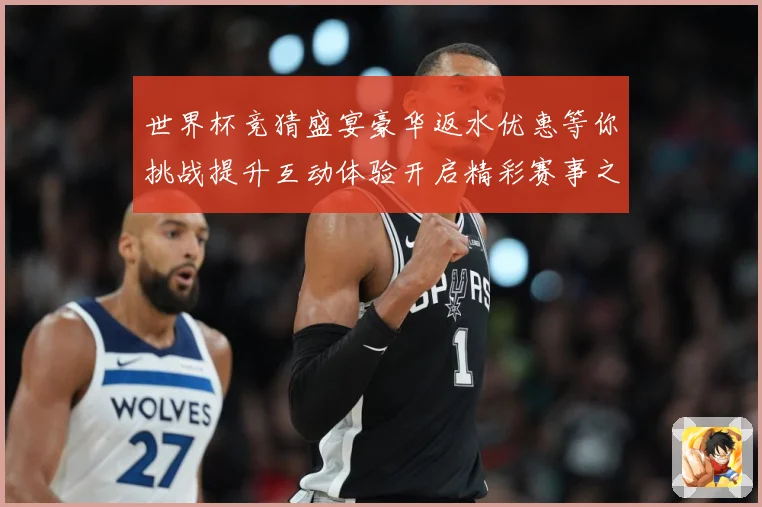 世界杯竞猜盛宴豪华返水优惠等你挑战提升互动体验开启精彩赛事之数据研判