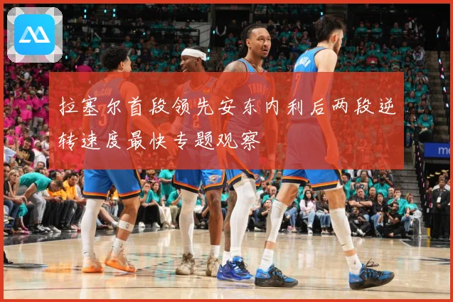 拉塞尔首段领先安东内利后两段逆转速度最快专题观察