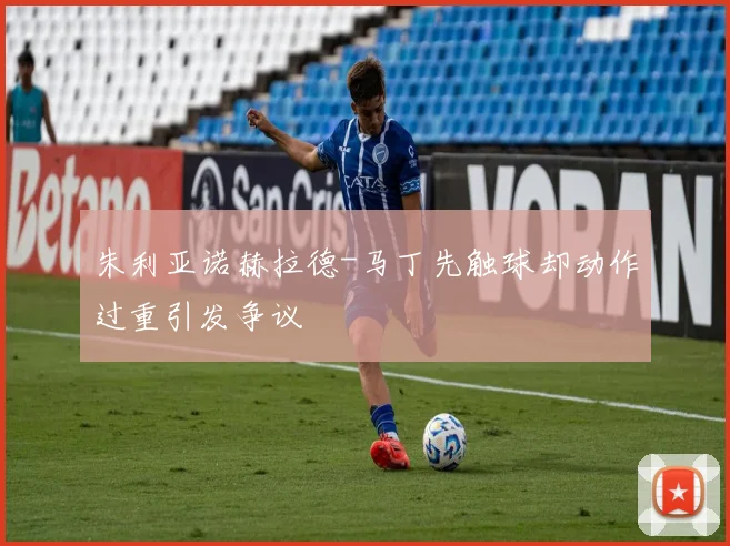 朱利亚诺赫拉德-马丁先触球却动作过重引发争议