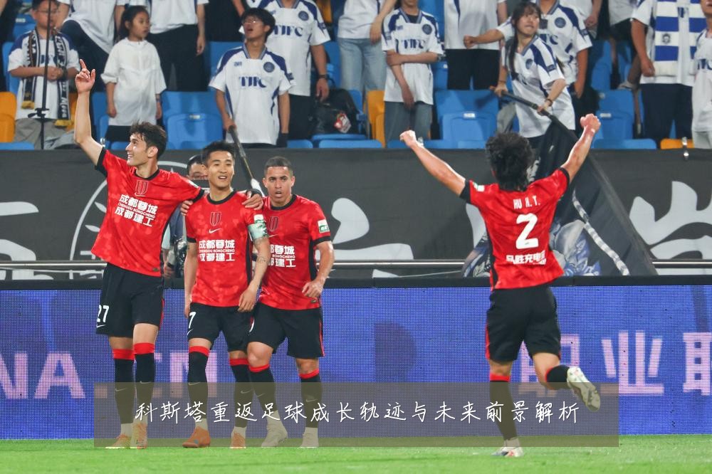 科斯塔重返足球成长轨迹与未来前景解析
