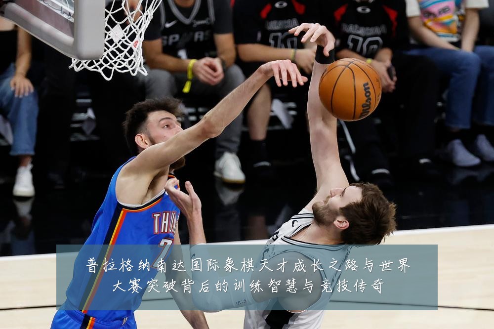 普拉格纳南达国际象棋天才成长之路与世界大赛突破背后的训练智慧与竞技传奇